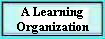 A Learning 
 Organization
