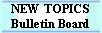 NEW  TOPICS
Bulletin Board