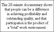 This 28-minute documentary shows  that people can be a difference  in achieving profitability and  outstanding quality, and that   participation is the product of  a 