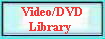 Video/DVD 
 Library