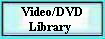 Video/DVD 
 Library